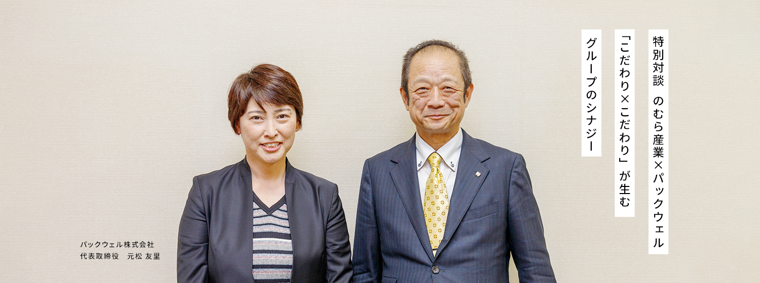 特別対談 のむら産業xパックウェル「こだわりxこだわり」が生むグループのシナジー